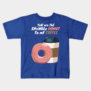 You are the Sprinkle Donut to my Coffee Kids T-Shirt